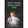 Sh!t Yogis Shouldn't Say