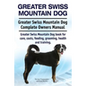 Greater Swiss Mountain Dog. Greater Swiss Mountain Dog Complete Owners Manual. Greater Swiss Mountain Dog book for care, costs, feeding, grooming, hea