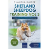 Shetland Sheepdog Training Vol 3 - Taking care of your Shetland Sheepdog: Nutrition, common diseases and general care of your Shetland Sheepdog