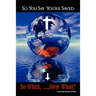 So You Say You're Saved, So What... Now What?