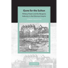 Guns for the Sultan: Military Power and the Weapons Industry in the Ottoman Empire