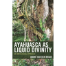 Ayahuasca as Liquid Divinity: An Ontological Approach