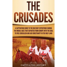 The Crusades: A Captivating Guide to the Military Expeditions During the Middle Ages That Departed from Europe with the Goal to Free Jerusalem and Aid