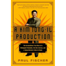 A Kim Jong-Il Production: The Extraordinary True Story of a Kidnapped Filmmaker, His Star Actress, and a Young Dictator's Rise to Power