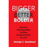 Bigger, Better, Bolder: Discover Amazing Ways to Show Situations Who You Are