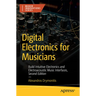Digital Electronics for Musicians: Build Intuitive Electronics and Electroacoustic Music Interfaces