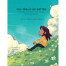 YOU REALLY DO MATTER A suicide-awareness conversation for young people