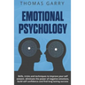 Emotional Psychology: Skills, Tricks, and Techniques to Improve Your Self-Esteem, Eliminate the Power to Negative Emotions, Build Self-Confi