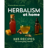 Herbalism at Home: 125 Recipes for Everyday Health