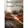 Dating Someone with Complex PTSD: A Guide to the Early Stages of Loving a Trauma Survivor