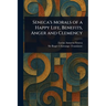 Seneca's Morals of a Happy Life, Benefits, Anger and Clemency