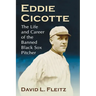 Eddie Cicotte: The Life and Career of the Banned Black Sox Pitcher