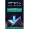 Crystals for Healing: Crystals and Gemstones Have a Magical Healing Power (Learn the Ultimate Techniques to Increase Your Spiritual Energy)