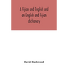 A Fijian and English and an English and Fijian dictionary, with examples of common and peculiar modes of expression and uses of words, also, containin