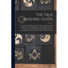 The True Masonic Guide: Containing Elucidations Of The Fundamental Principles Of Free-masonry. With Embellishments And Explanations Of All The