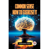 Common Sense How to Exercise It