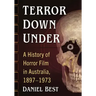Terror Down Under: A History of Horror Film in Australia, 1897-1973