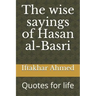The wise sayings of Hasan al-Basri: Quotes for life