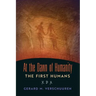 At the Dawn of Humanity: The First Humans
