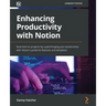 Enhancing Productivity with Notion: Save time on projects by supercharging your productivity with Notion's powerful features and templates