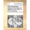 Acts of Assembly, Passed in the Island of Jamaica; From 1681, to 1737, Inclusive.