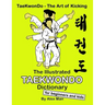 The Illustrated Taekwondo Dictionary for Beginners and Kids: A great practical guide for Taekwondo Beginners and kids.