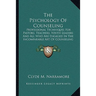 The Psychology Of Counseling: Professional Techniques For Pastors, Teachers, Youth Leaders And All Who Are Engaged In The Incomparable Art Of Counseli