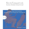 Koine Greek Grammar: A Beginning-Intermediate Exegetical and Pragmatic Handbook