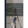A Digest of the Laws of the State of Georgia: Containing All Statutes, and the Substance of All Resolutions of a General and Public Nature, and Now in