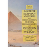 Ancient Egyptian Mysteries and Hieroglyphics, Modern Freemasonry and Initiation of the Pyramid: Esoteric Classics