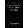 Guide to Surviving Prostrate Cancer: The Essential Guide To Understanding, Treating And Healing Prostate Cancer