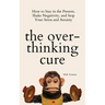 The Overthinking Cure: How to Stay in the Present, Shake Negativity, and Stop Your Stress and Anxiety