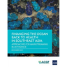 Financing the Ocean Back to Health in Southeast Asia: Approaches for Mainstreaming Blue Finance