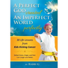 A Perfect God Created An Imperfect World Perfectly: 30 Life Lessons from Kids Kicking Cancer