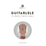 Guitarlele for Ukulele and Guitar Players