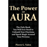 The Power of Aura: The Only Book You Will Ever Need to Unleash Your Charisma and Spark Magic Around Your Persona