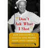 Don't Ask What I Shot: How President Eisenhower's Love of Golf Helped Shape 1950's America