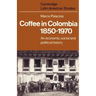 Coffee in Colombia, 1850 1970: An Economic, Social and Political History