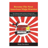 Become the next American Ninja Warrior: The Ultimate Guide on how to Prepare and Win the next American Ninja Warrior Obstacle Race