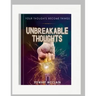 Unbreakable Thoughts: Your Thoughts Become Things