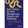 Basic Python for Data Management, Finance, and Marketing: Advance Your Career by Learning the Most Powerful Analytical Tool