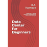 Data Center for Beginners: A beginner's guide towards understanding Data Center Design