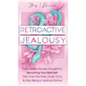 Retroactive Jealousy: From Hellish Intrusive Thoughts to Becoming Your Best Self: Get Over the Past, Crush OCD, & Stop Being A Jealous Partner