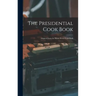 The Presidential Cook Book: Adapted From the White House Cook Book