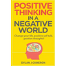 POSITIVE THINKING, In a Negative World: Change Your Life, Positive Self Talk, Positive Thoughts!
