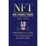 NFT (Non-Fungible Tokens) 2021-2022: A Beginner's Guide to the Future of Trading Art, Collectibles and Digital Assets (OpenSea, Rarible, Cryptokitties