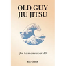 Old Guy Jiu Jitsu: for humans over 40