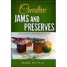 Creative Jams and Preserves: Easy Recipes Handcrafted by YOU!