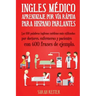 Ingles Medico: Aprendizaje por Via Rapida para Anglo Parlantes: Las 100 palabras inglesas médicas más utilizadas por doctores, enferm