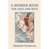 A Wonder Book for Girls and Boys, Illustrated Edition (Yesterday's Classics)